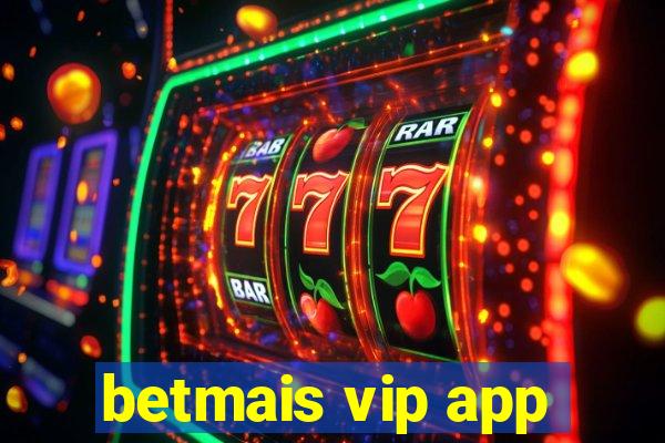 betmais vip app